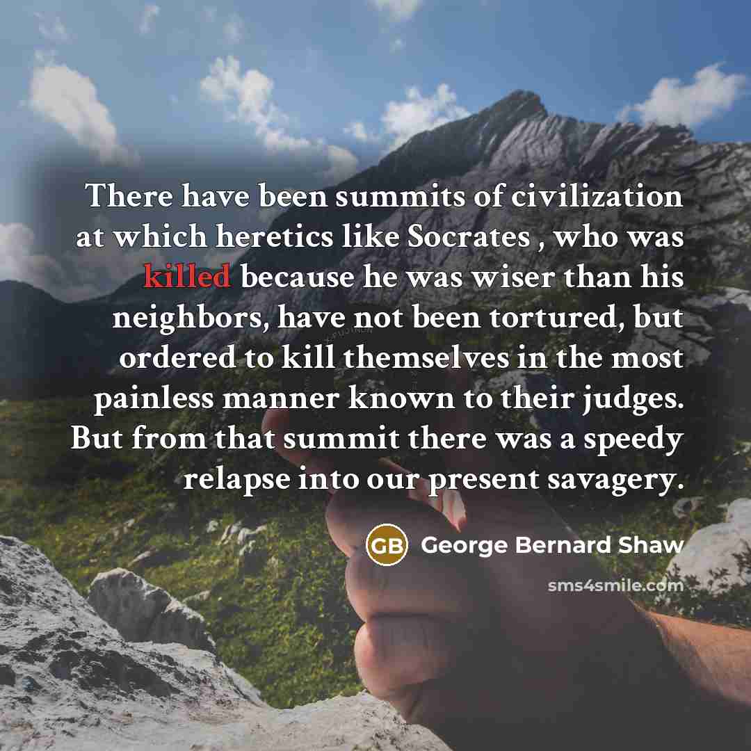 “There have been summits of civilization at which heretics like…” quote by George Bernard Shaw