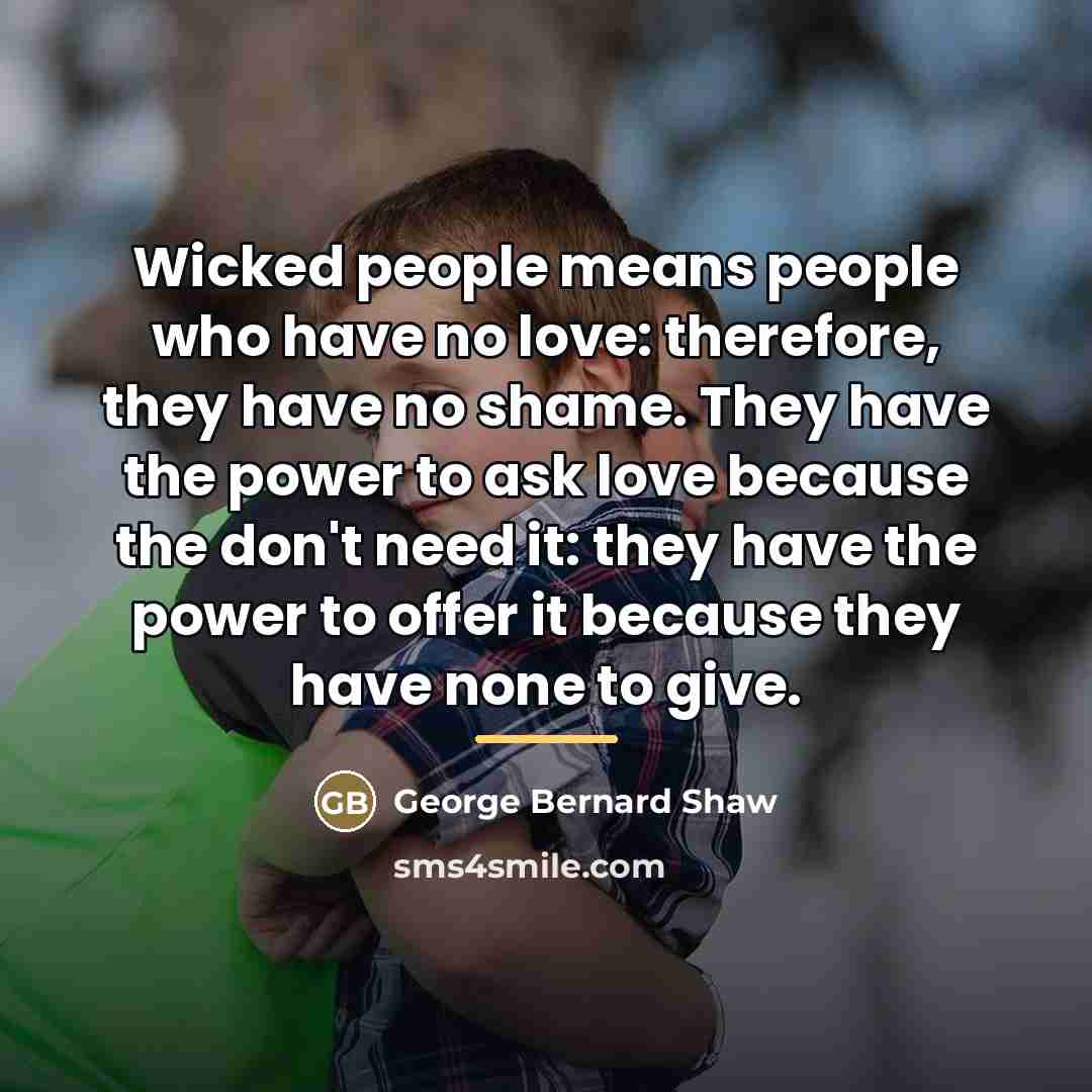 “Wicked people means people who have no love: therefore, they…” quote by George Bernard Shaw