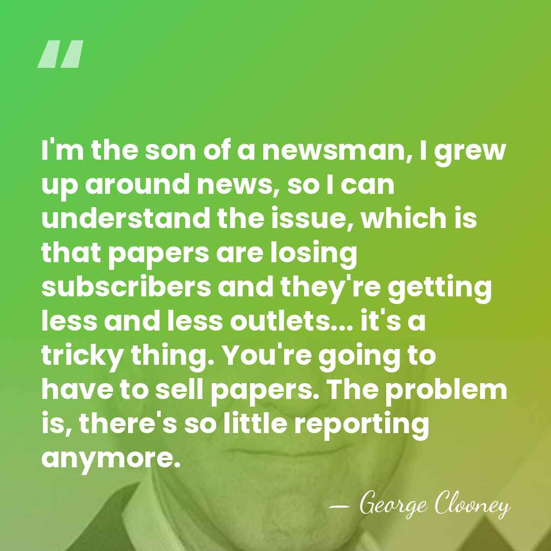 I'm the son of a newsman, I grew up around news, so&hellip; - George Clooney