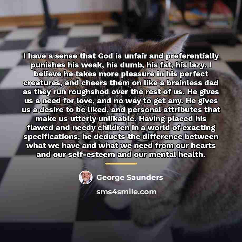 “I have a sense that God is unfair and preferentially…” quote by George Saunders