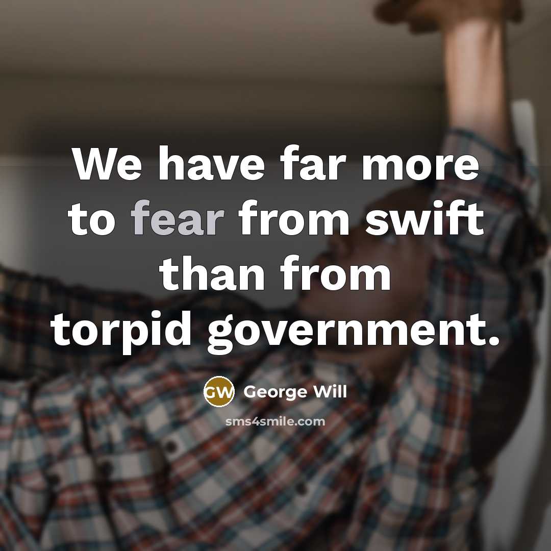 “We have far more to fear from swift than from…” quote by George Will