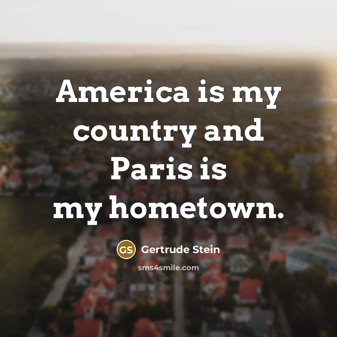 “America is my country and Paris is my hometown.…” quote by Gertrude Stein