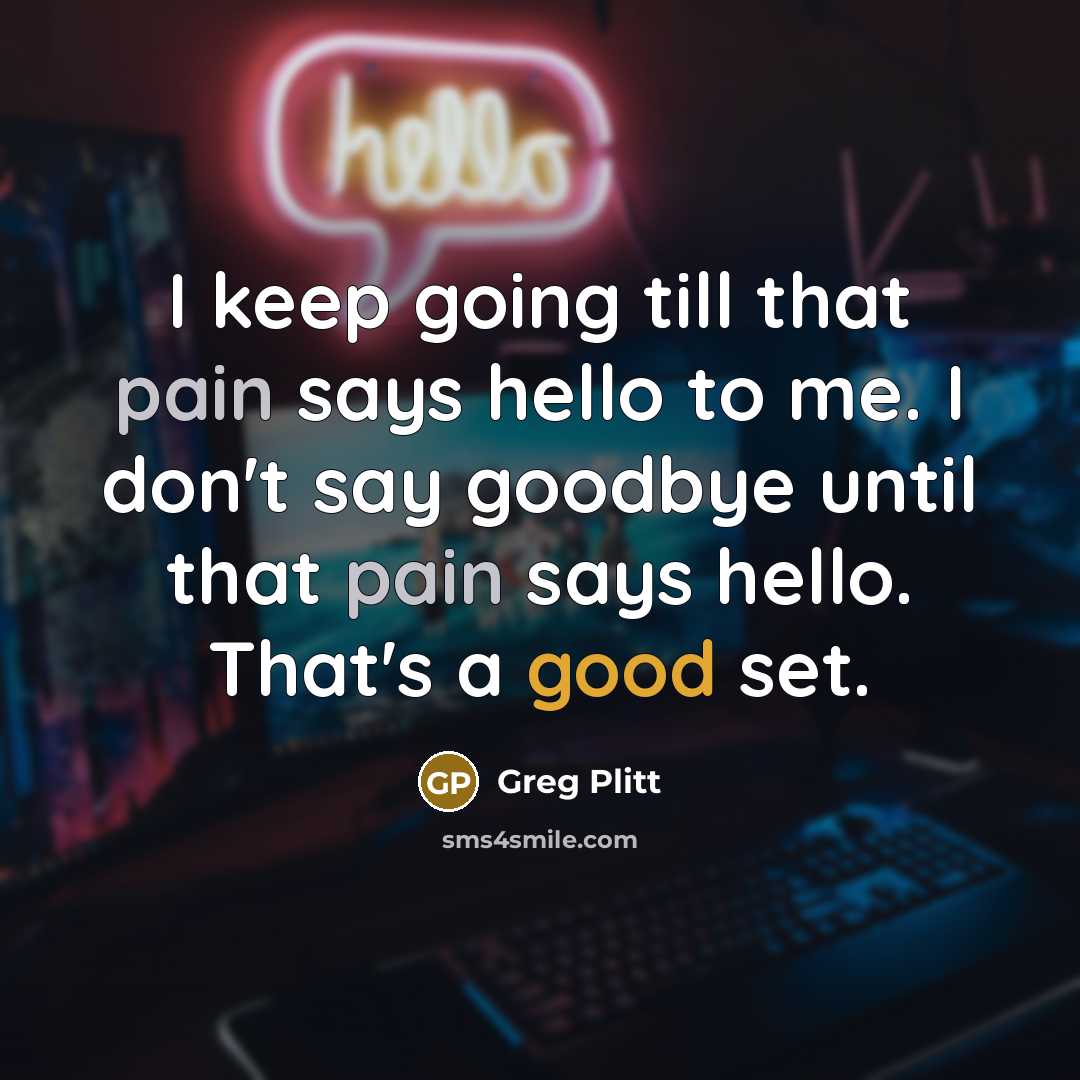 “I keep going till that pain says hello to me.…” quote by Greg Plitt