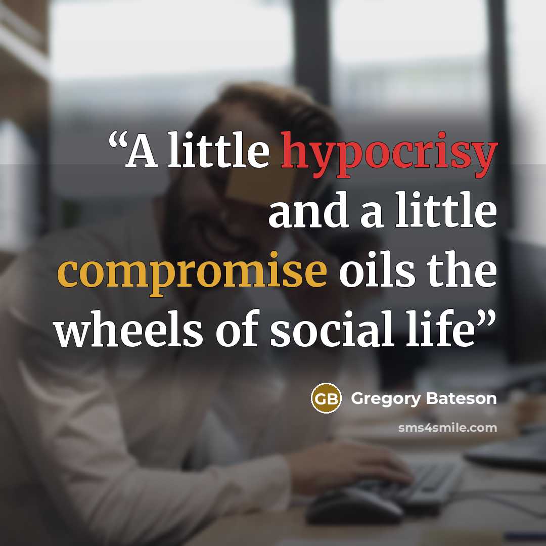 “A little hypocrisy and a little compromise oils the wheels of social life” quote by Gregory Bateson