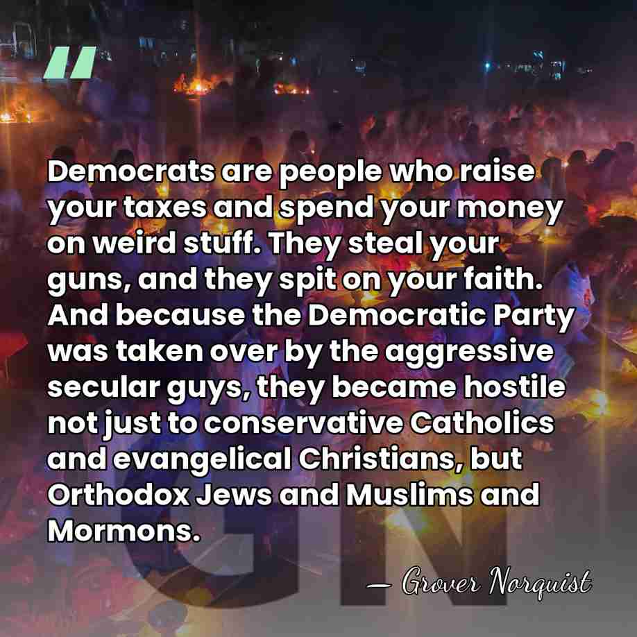 Democrats are people who raise your taxes and spend your money on&hellip; - Grover Norquist