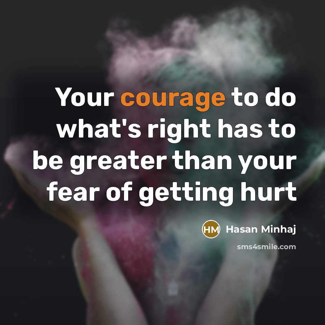 “Your courage to do what's right has to be greater…” quote by Hasan Minhaj