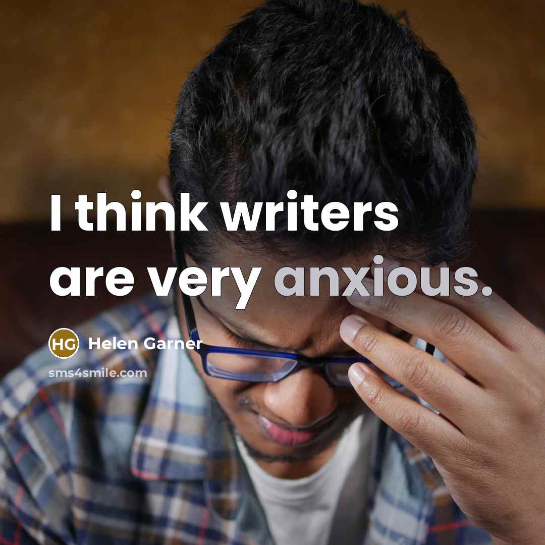 “I think writers are very anxious.…” quote by Helen Garner