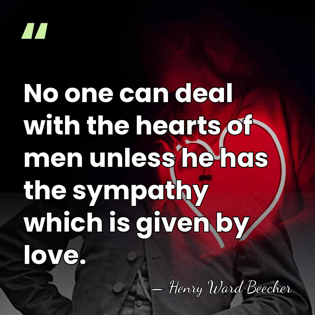 No one can deal with the hearts of men unless he has&hellip; - Henry Ward Beecher