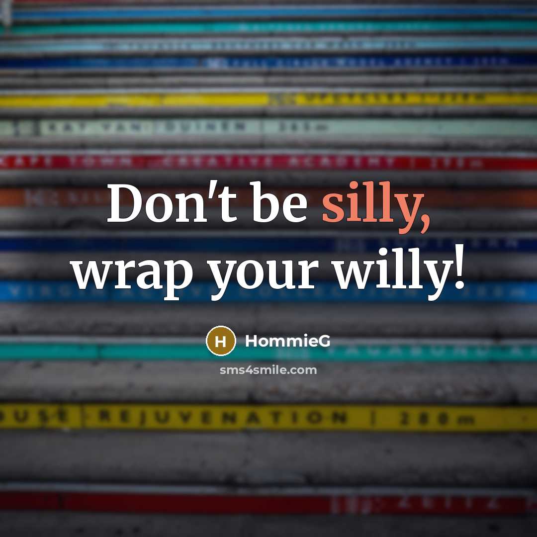 “Don't be silly, wrap your willy!…” quote by HommieG