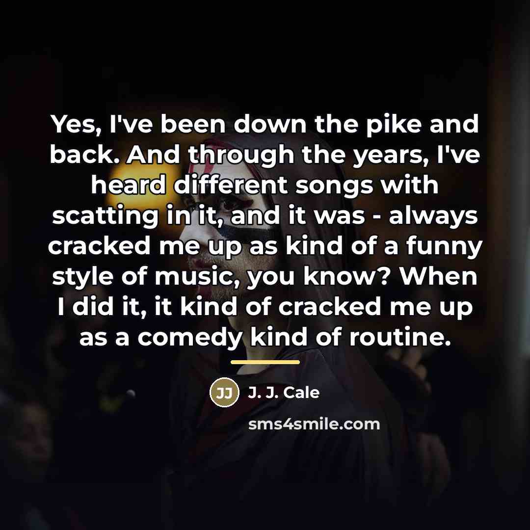 “Yes, I've been down the pike and back. And through…” quote by J. J. Cale