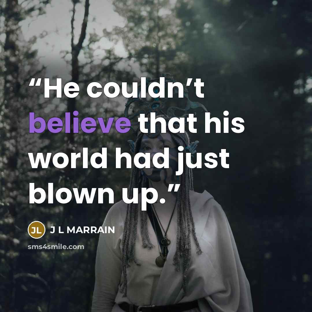 “He couldn’t believe that his world had just blown up.” quote by J L MARRAIN