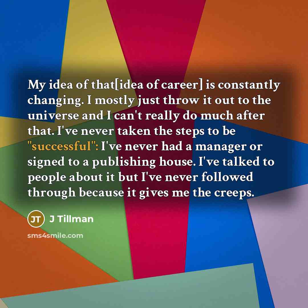 “My idea of that[idea of career] is constantly changing. I…” quote by J Tillman