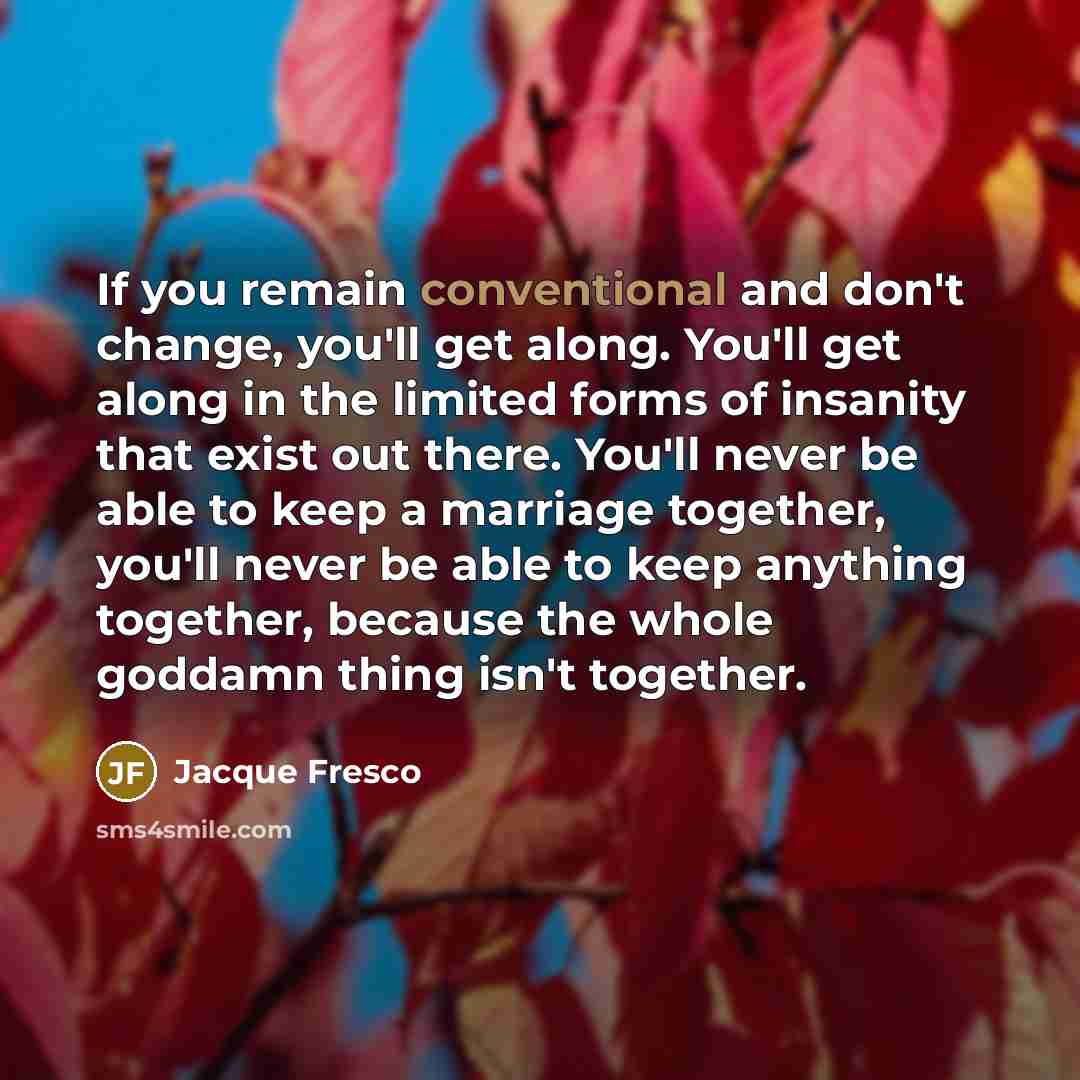 “If you remain conventional and don't change, you'll get along.…” quote by Jacque Fresco