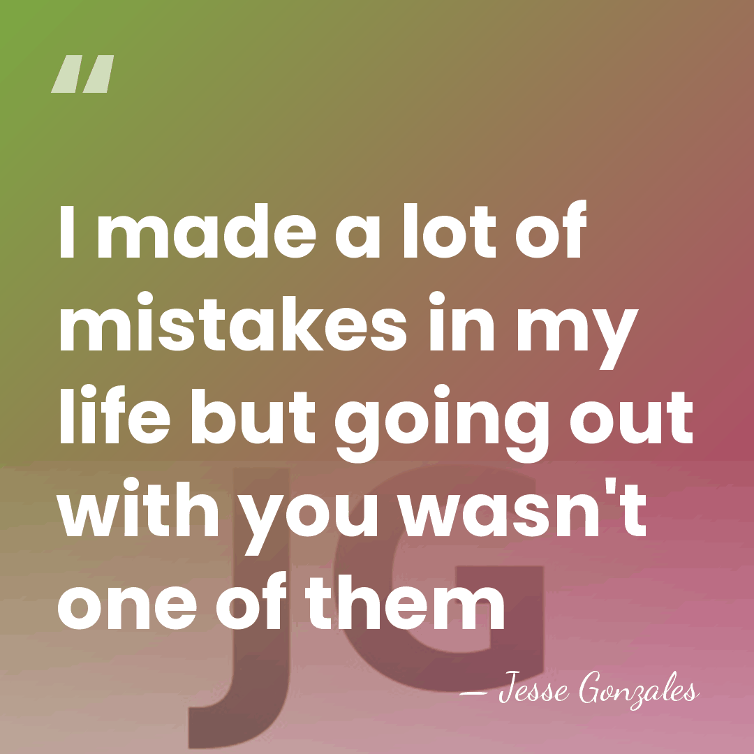 I made a lot of mistakes in my life but going out&hellip; - Jesse Gonzales