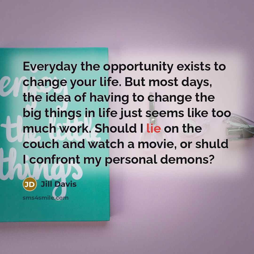 “Everyday the opportunity exists to change your life. But most…” quote by Jill Davis
