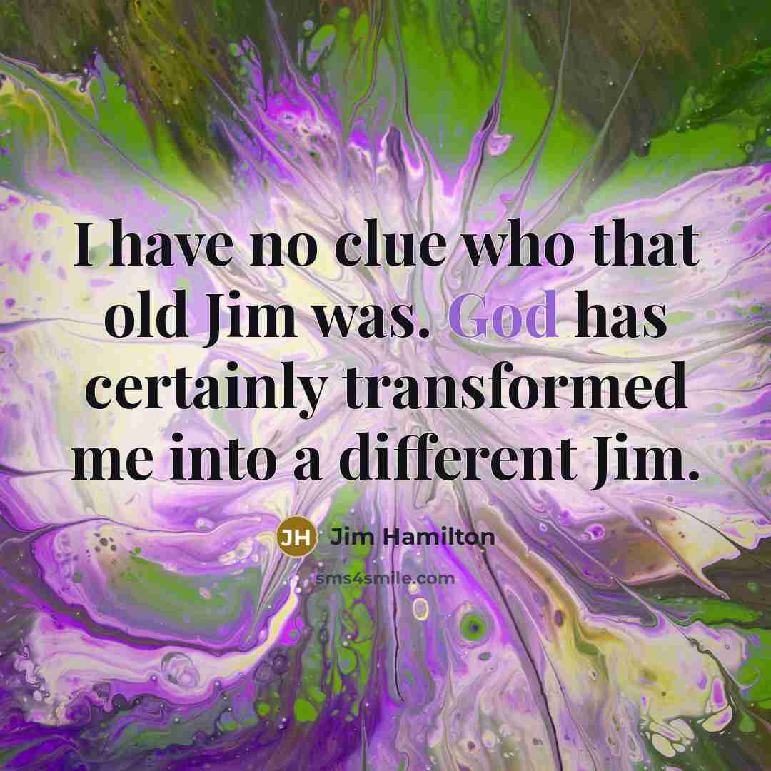 “I have no clue who that old Jim was. God…” quote by Jim Hamilton