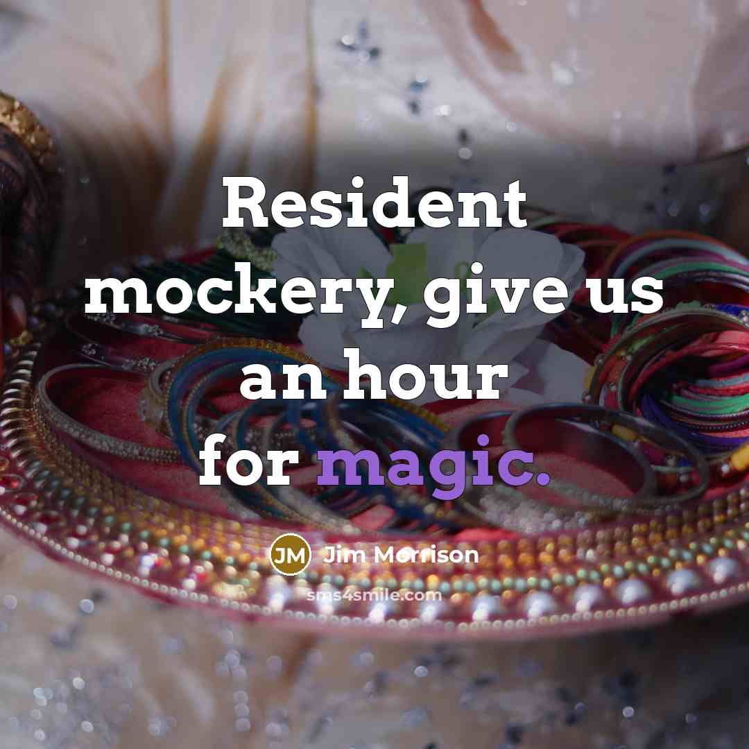 “Resident mockery, give us an hour for magic.…” quote by Jim Morrison