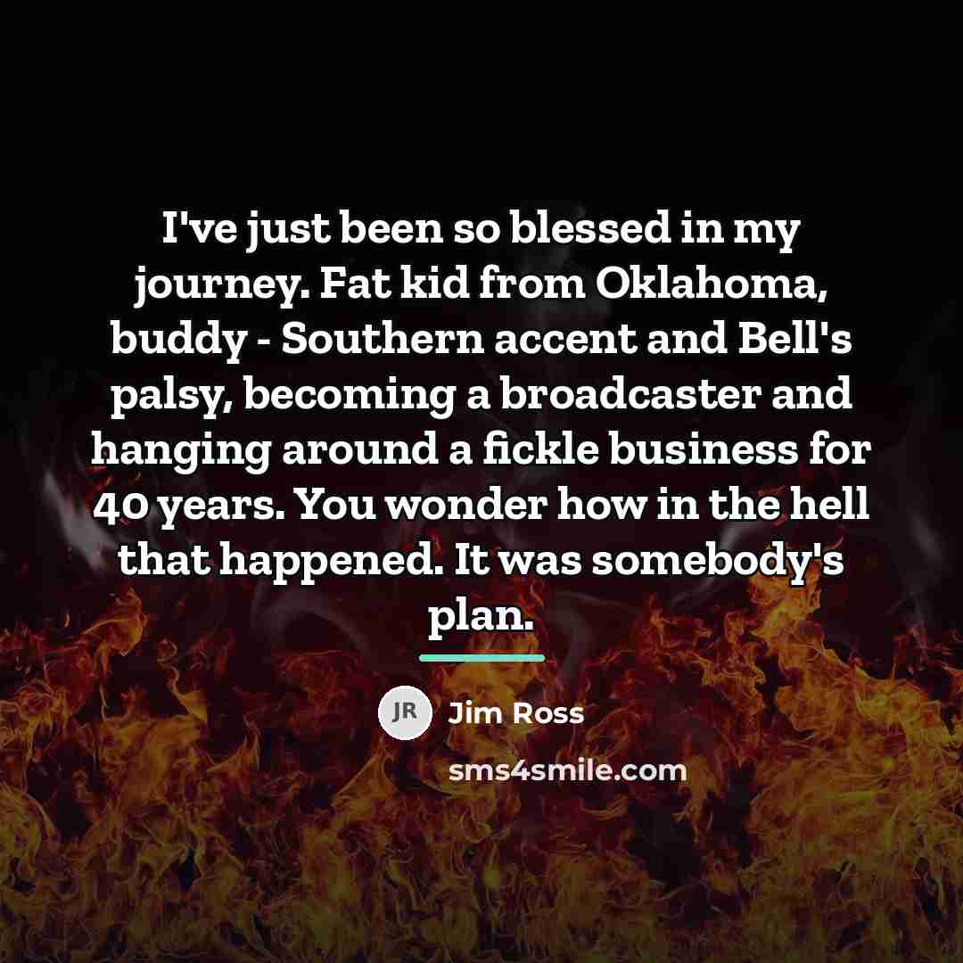 “I've just been so blessed in my journey. Fat kid…” quote by Jim Ross