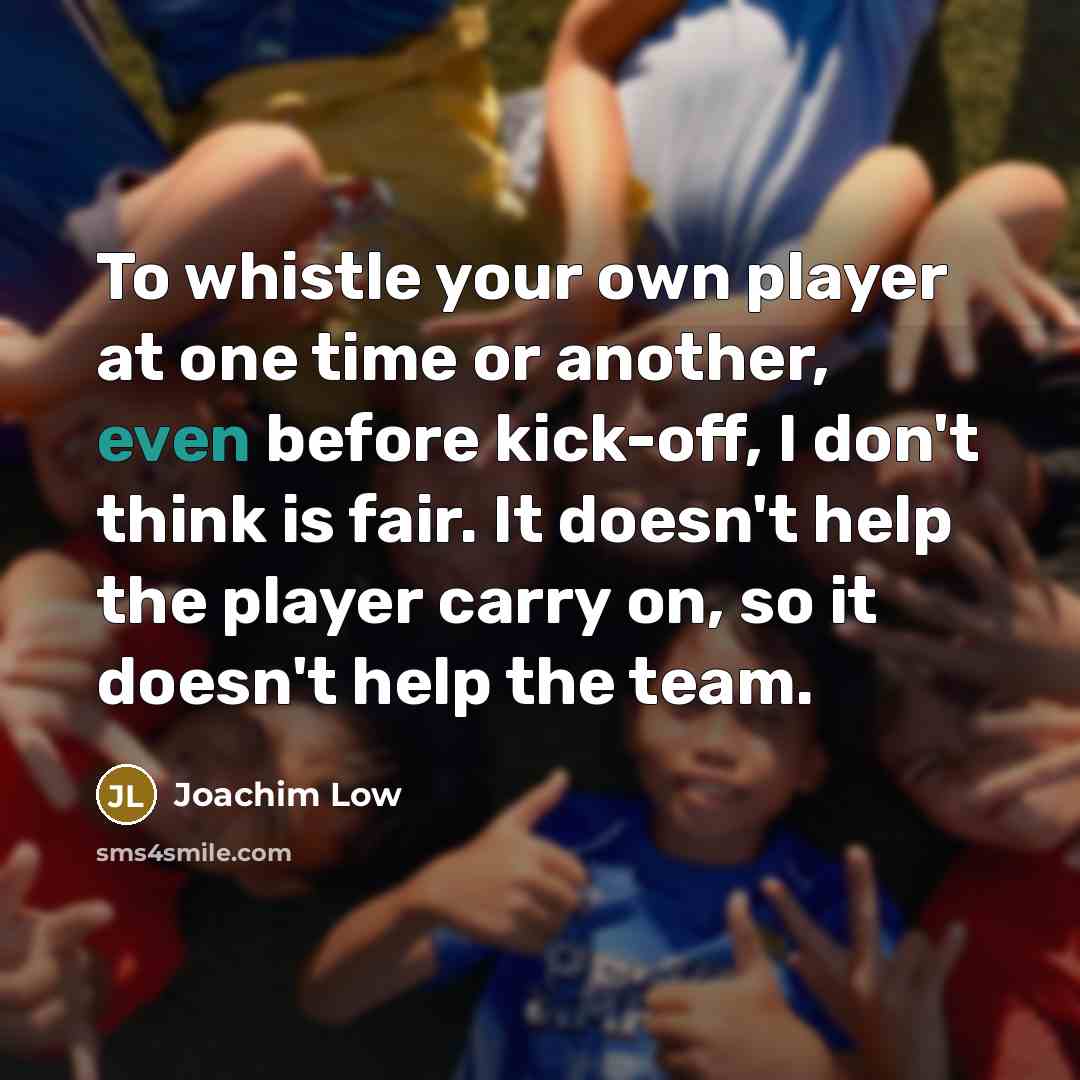 “To whistle your own player at one time or another,…” quote by Joachim Low