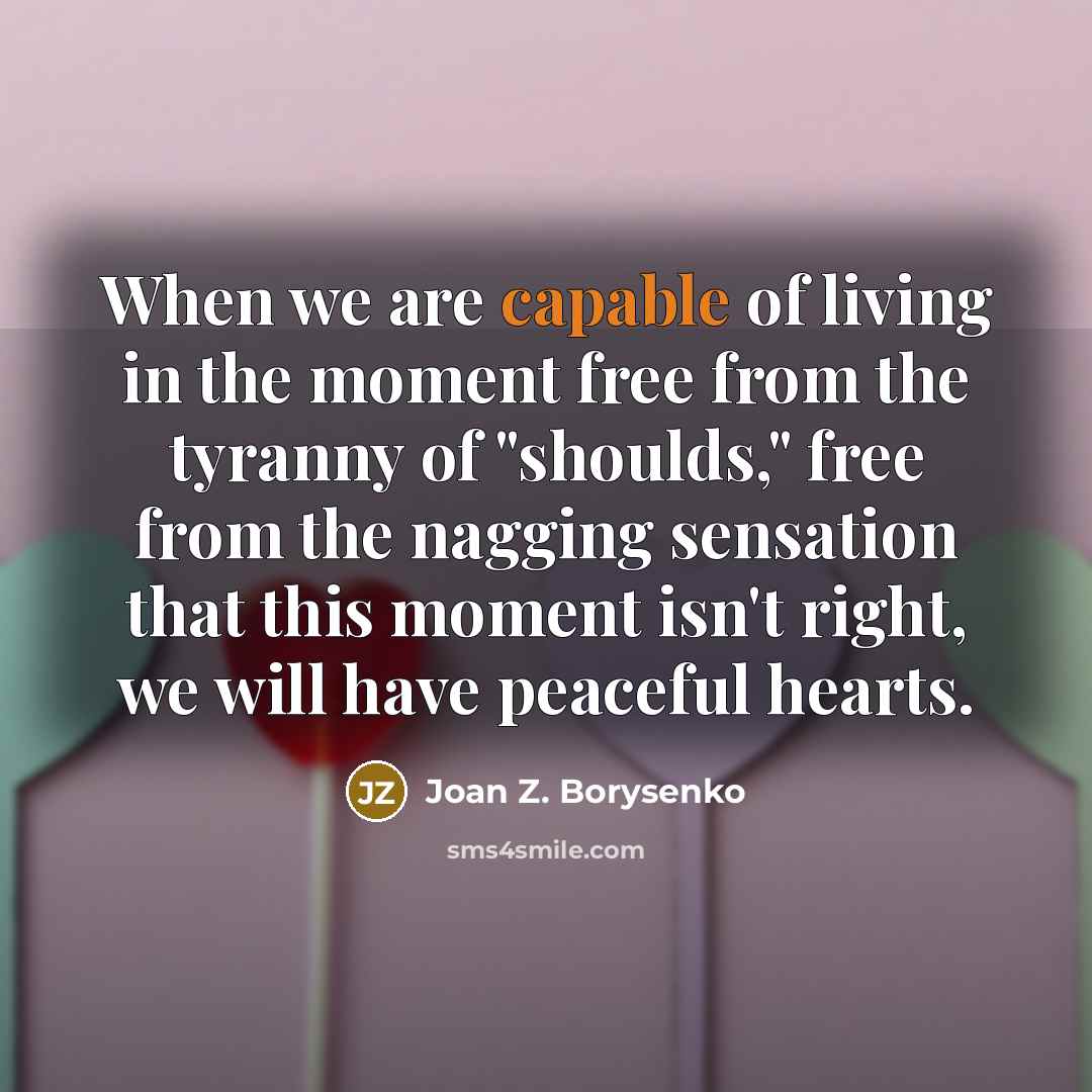 “When we are capable of living in the moment free…” quote by Joan Z. Borysenko