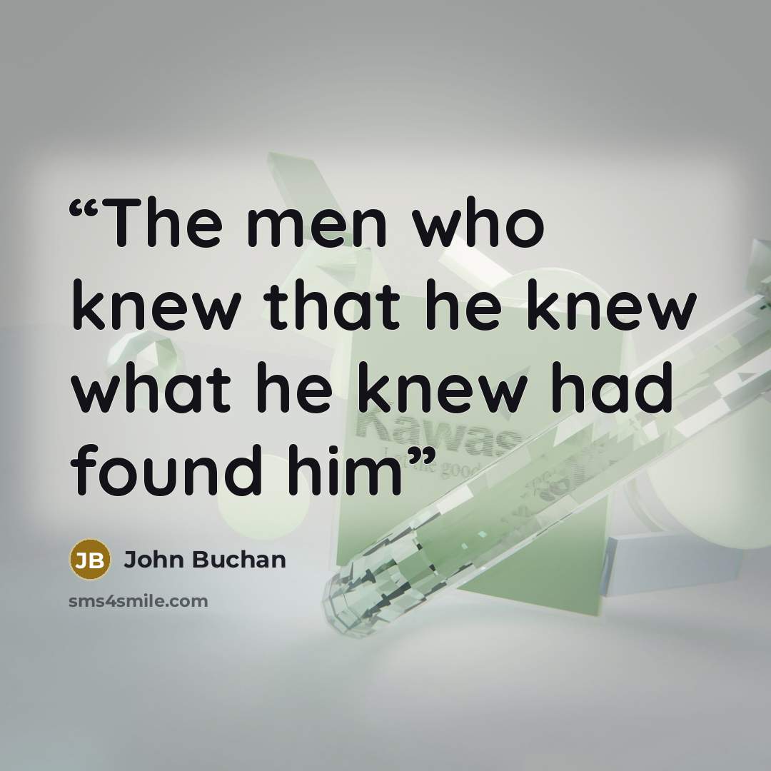 “The men who knew that he knew what he knew had found him” quote by John Buchan