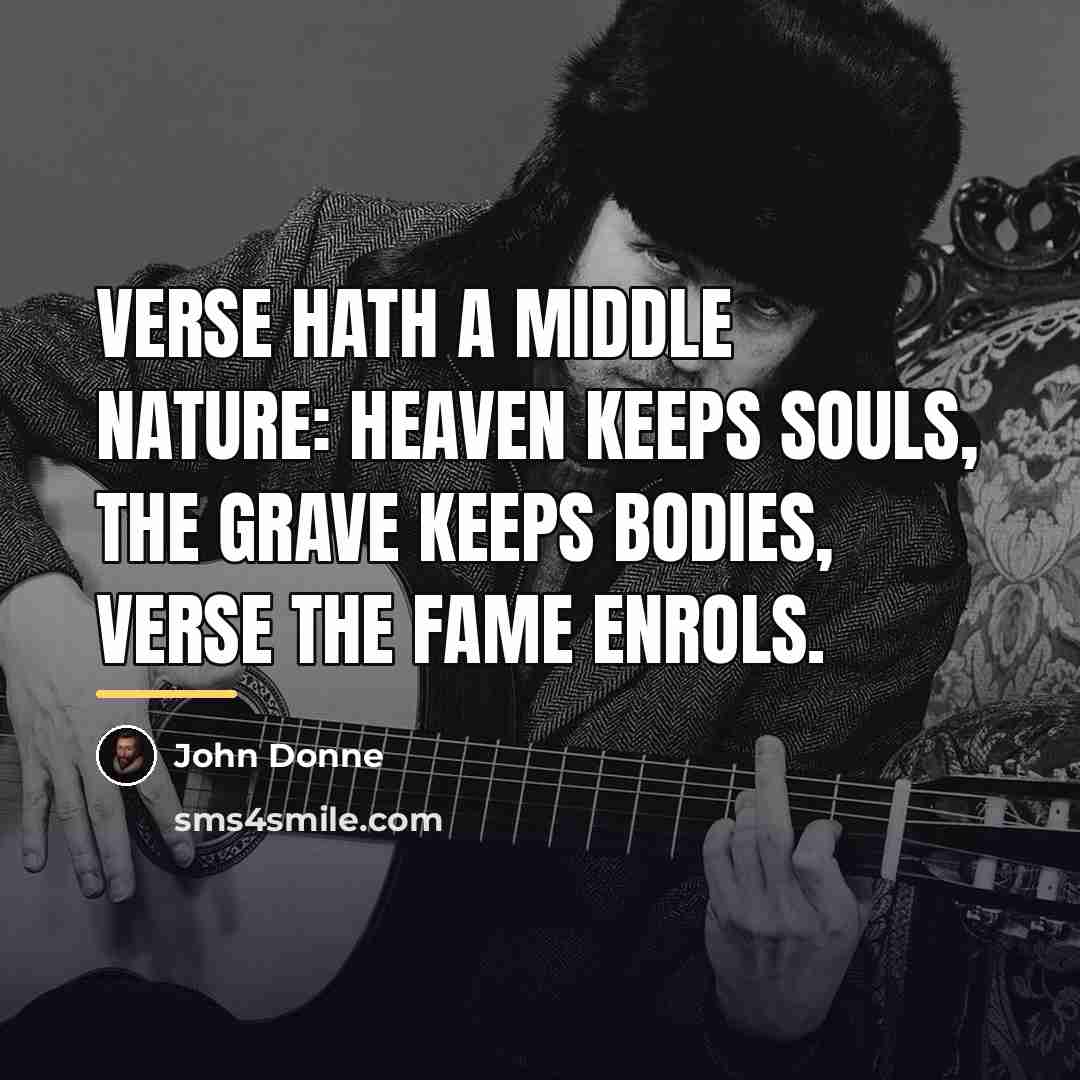 “Verse hath a middle nature: heaven keeps souls, The grave…” quote by John Donne