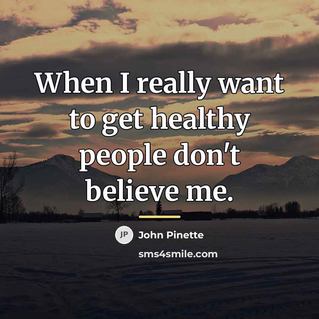 “When I really want to get healthy people don't believe…” quote by John Pinette