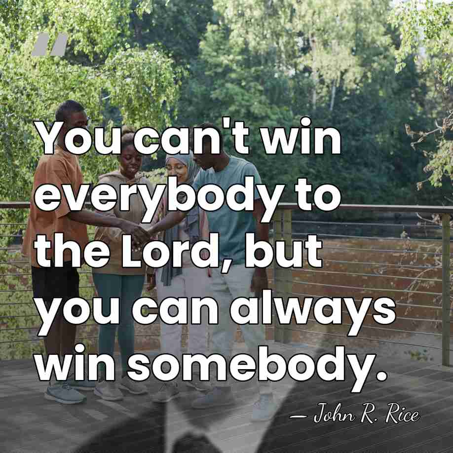 You can't win everybody to the Lord, but you can always win&hellip; - John R. Rice