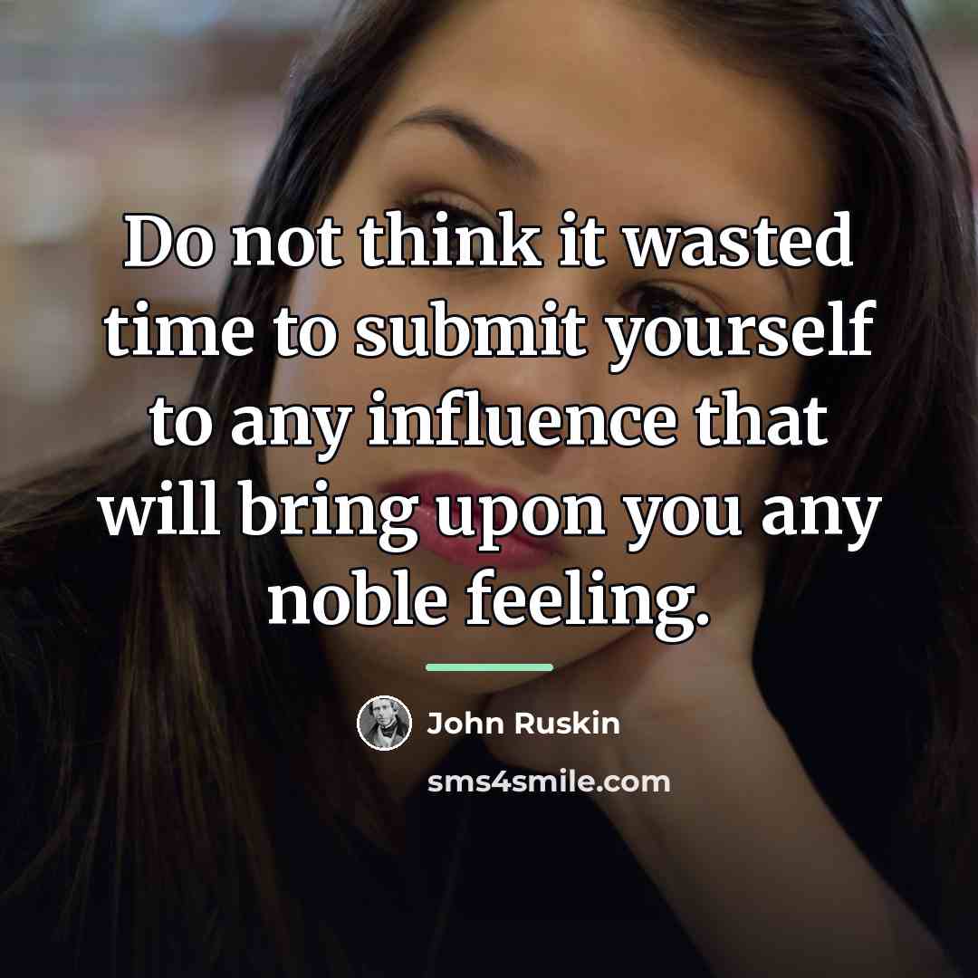 “Do not think it wasted time to submit yourself to…” quote by John Ruskin