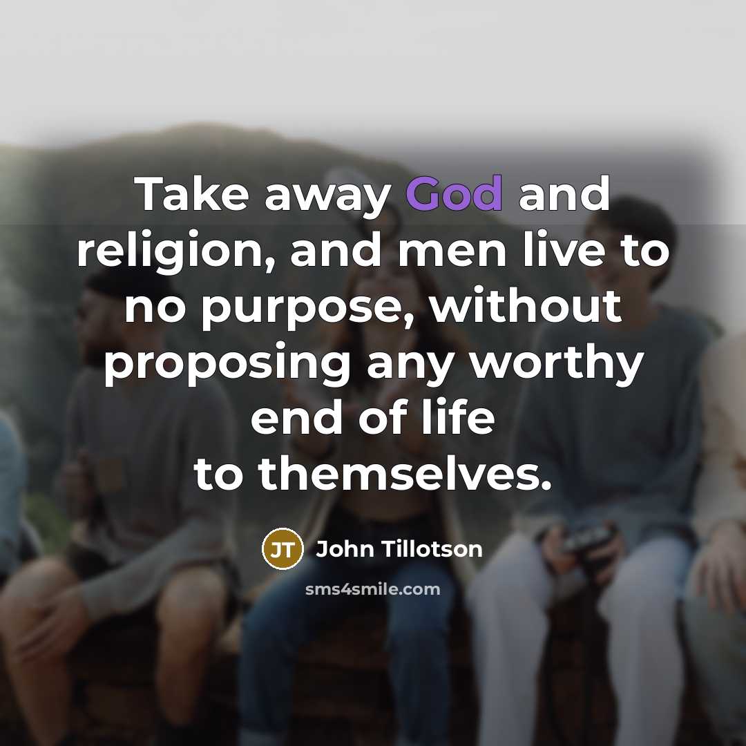 “Take away God and religion, and men live to no…” quote by John Tillotson