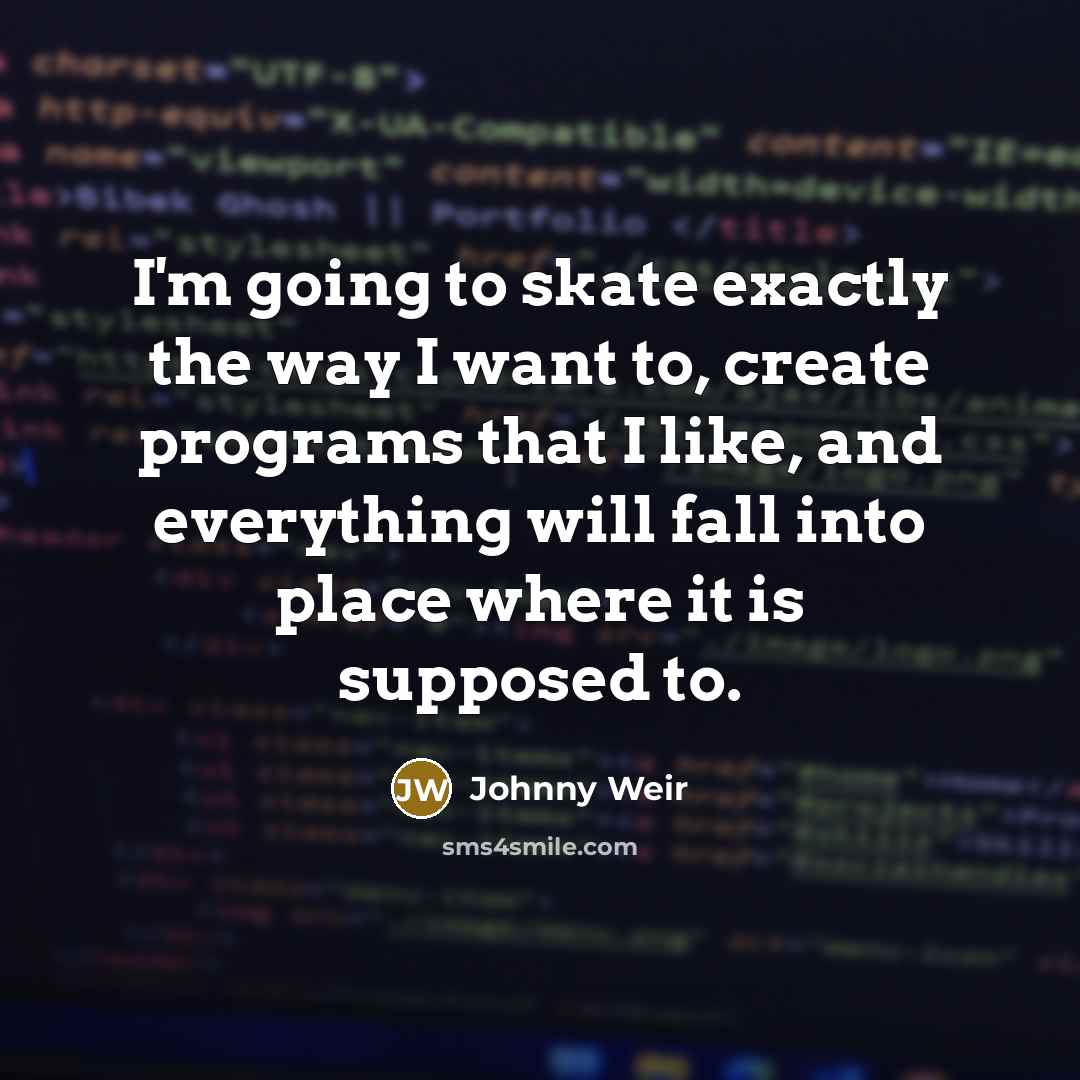 “I'm going to skate exactly the way I want to,…” quote by Johnny Weir