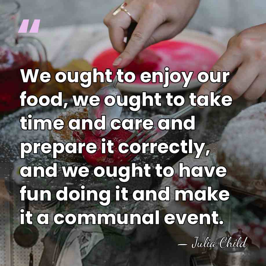 We ought to enjoy our food, we ought to take time and&hellip; - Julia Child