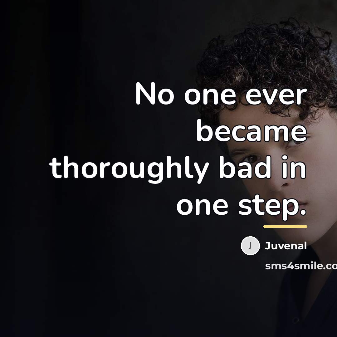 “No one ever became thoroughly bad in one step.…” quote by Juvenal