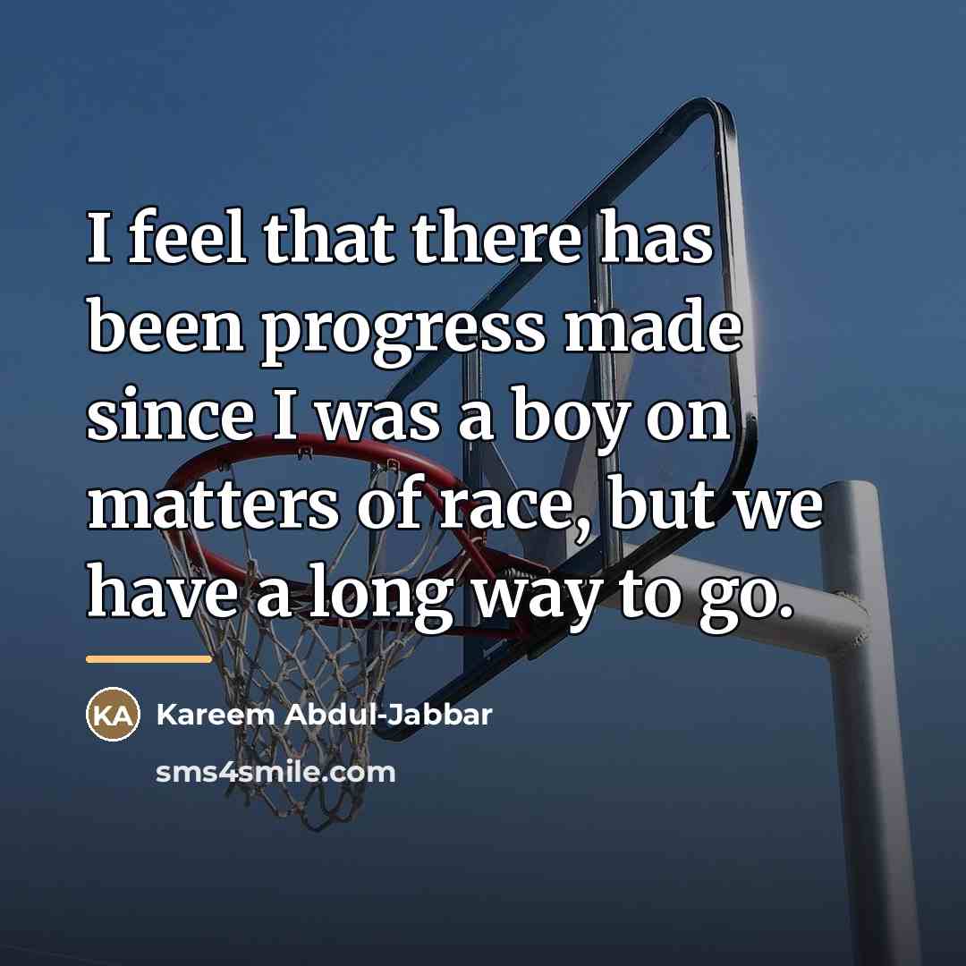 “I feel that there has been progress made since I…” quote by Kareem Abdul-Jabbar