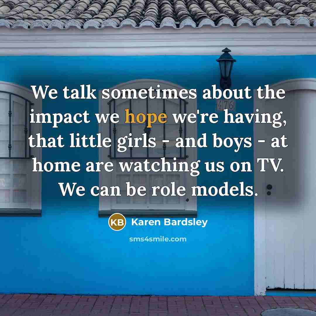 “We talk sometimes about the impact we hope we're having,…” quote by Karen Bardsley