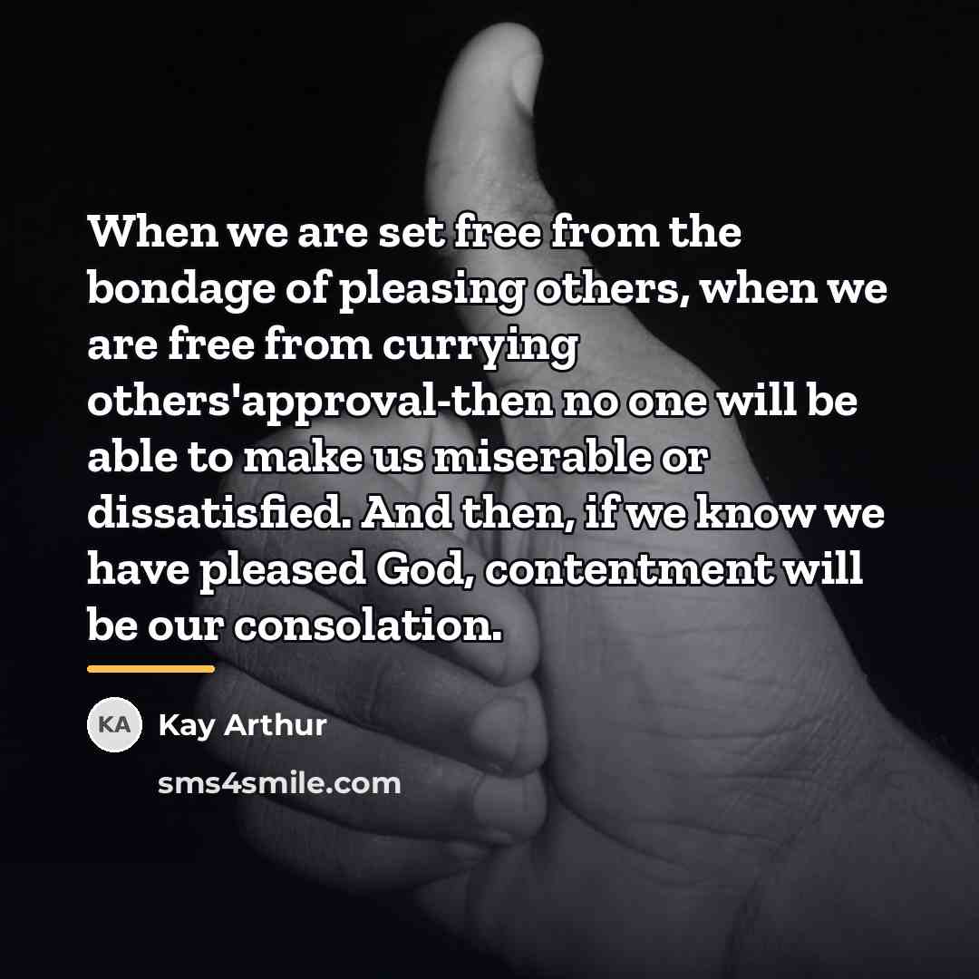 “When we are set free from the bondage of pleasing…” quote by Kay Arthur