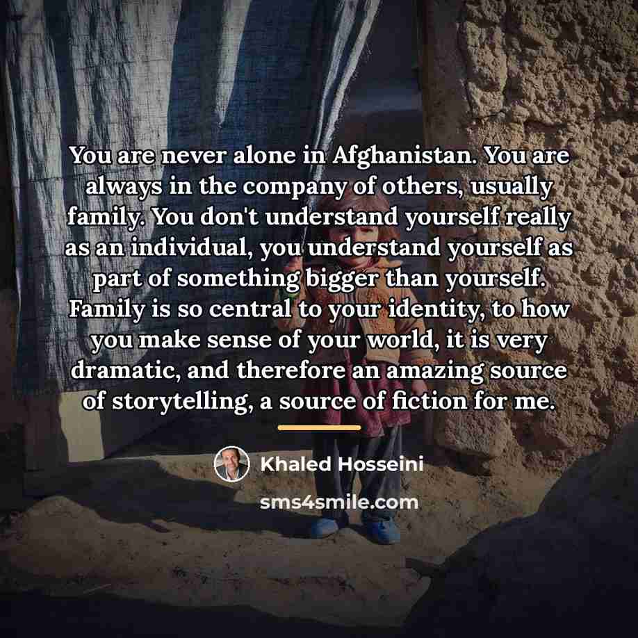 “You are never alone in Afghanistan. You are always in…” quote by Khaled Hosseini