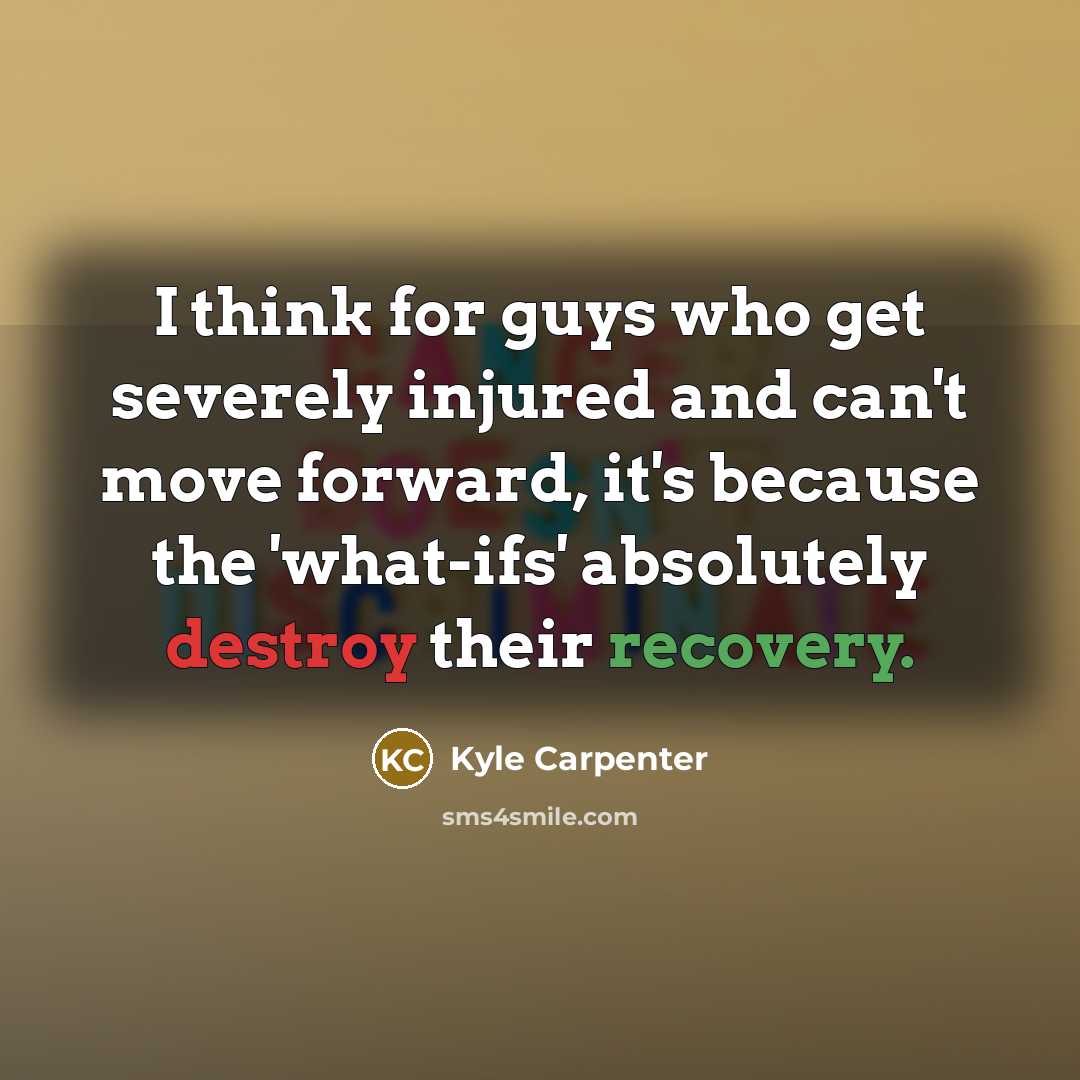 “I think for guys who get severely injured and can't…” quote by Kyle Carpenter