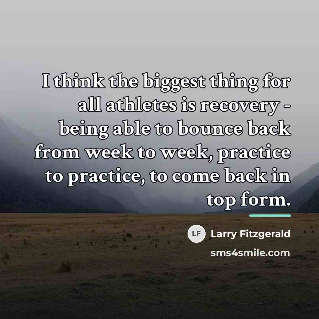 “I think the biggest thing for all athletes is recovery…” quote by Larry Fitzgerald