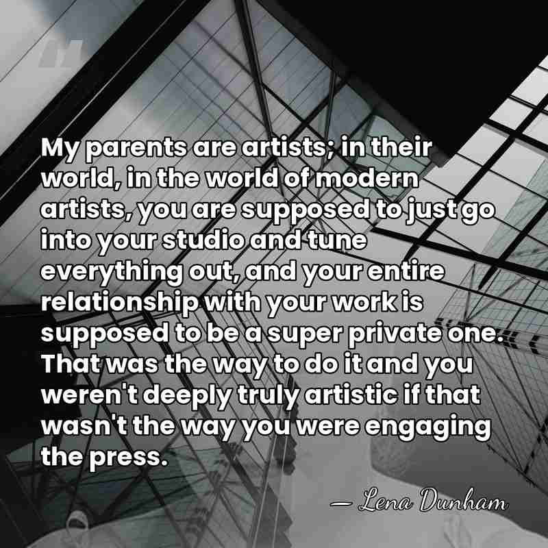 My parents are artists; in their world, in the world of modern&hellip; - Lena Dunham