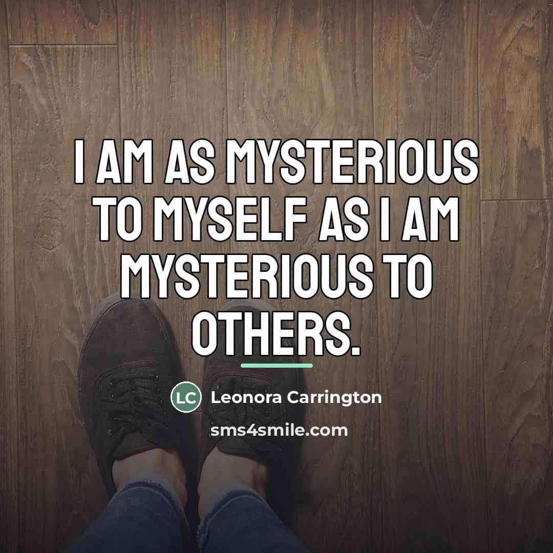 “I am as mysterious to myself as I am mysterious…” quote by Leonora Carrington