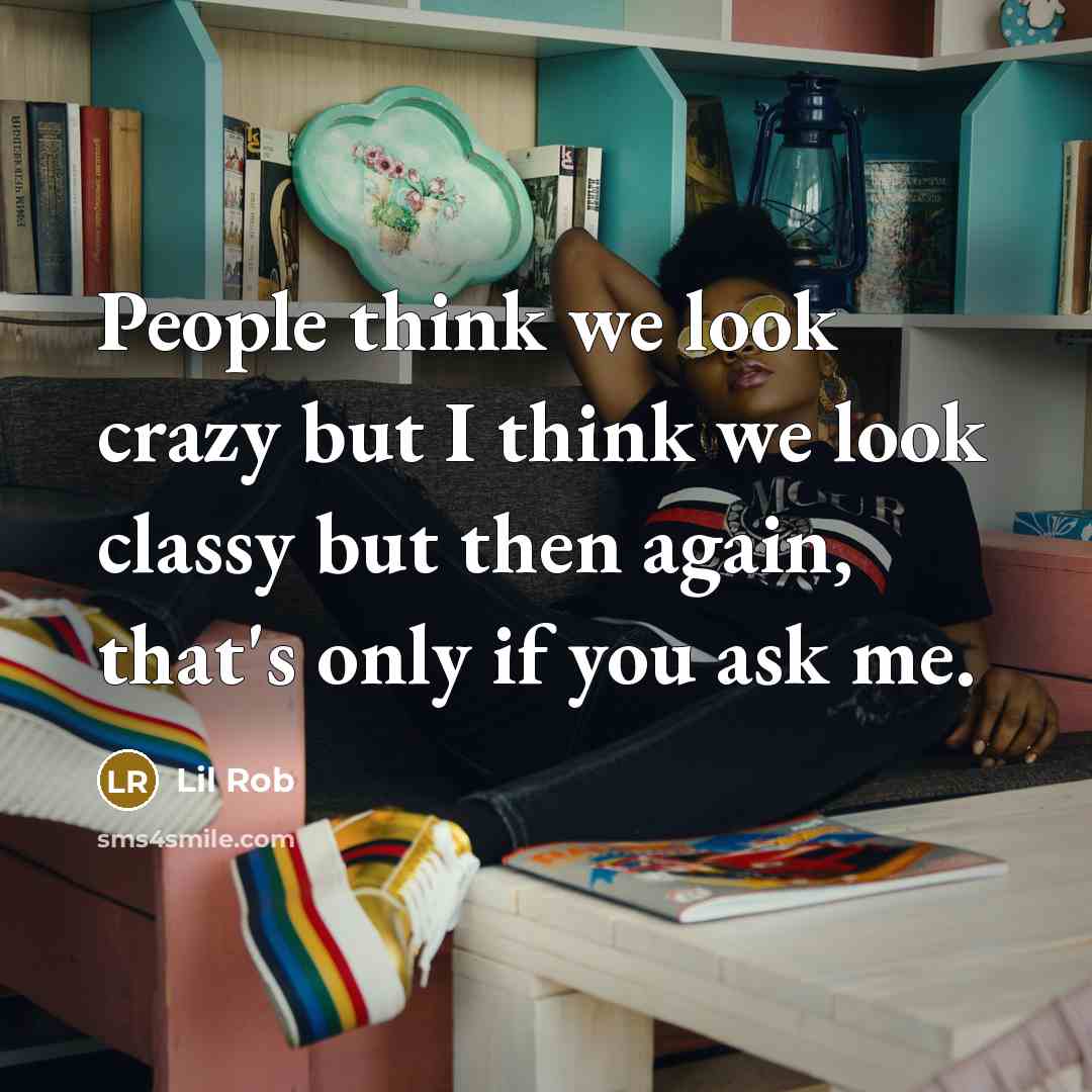 “People think we look crazy but I think we look…” quote by Lil Rob