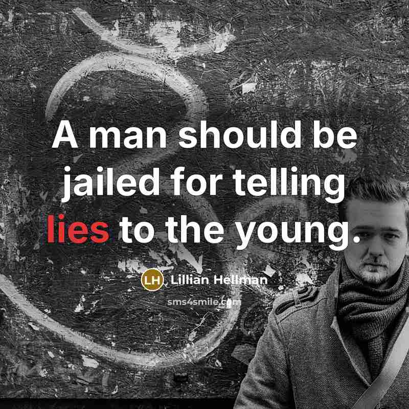 “A man should be jailed for telling lies to the young.” quote by Lillian Hellman