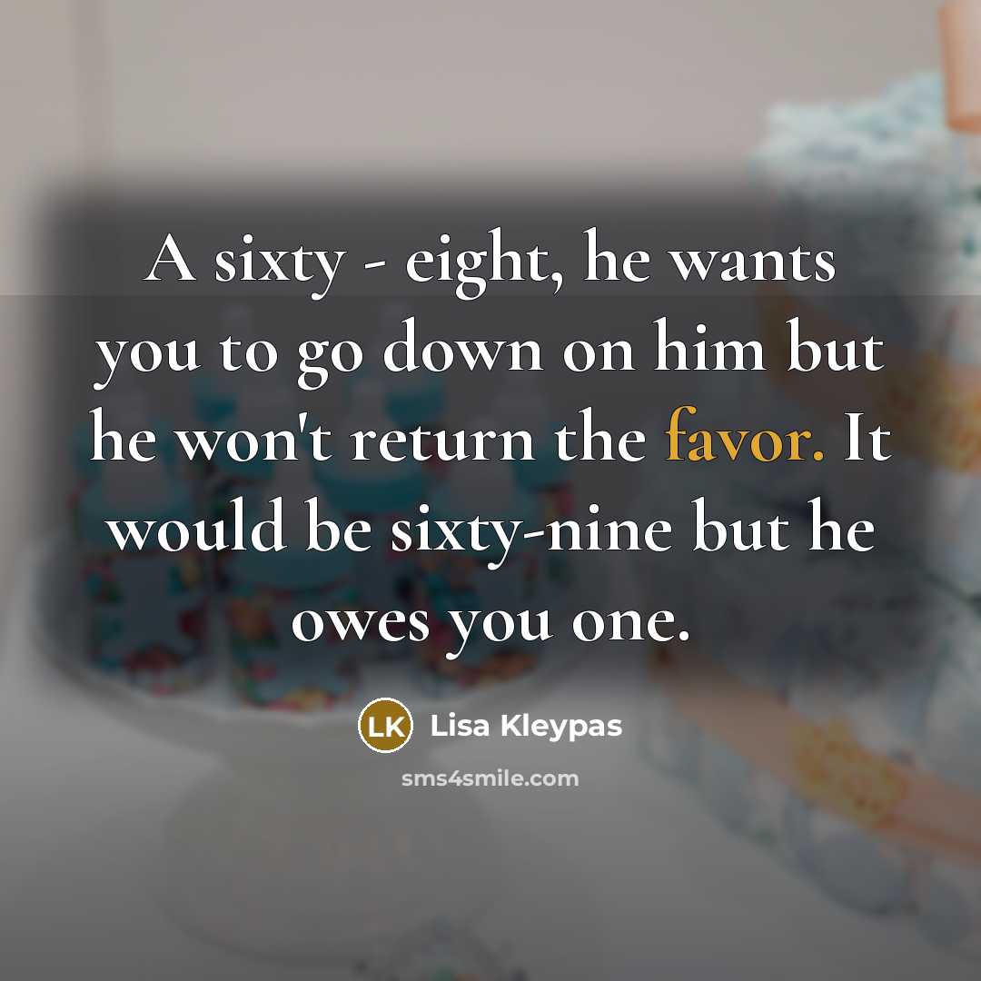 “A sixty - eight, he wants you to go down…” quote by Lisa Kleypas
