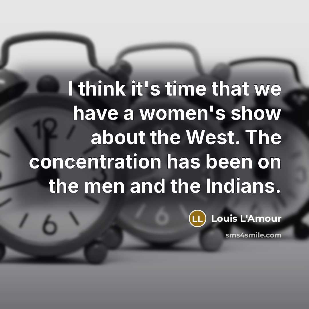 “I think it's time that we have a women's show…” quote by Louis L'Amour