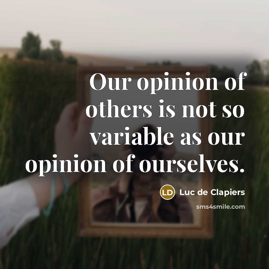 “Our opinion of others is not so variable as our…” quote by Luc de Clapiers