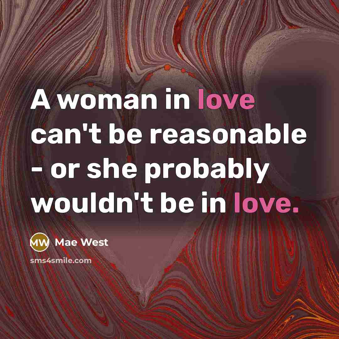 “A woman in love can't be reasonable - or she…” quote by Mae West