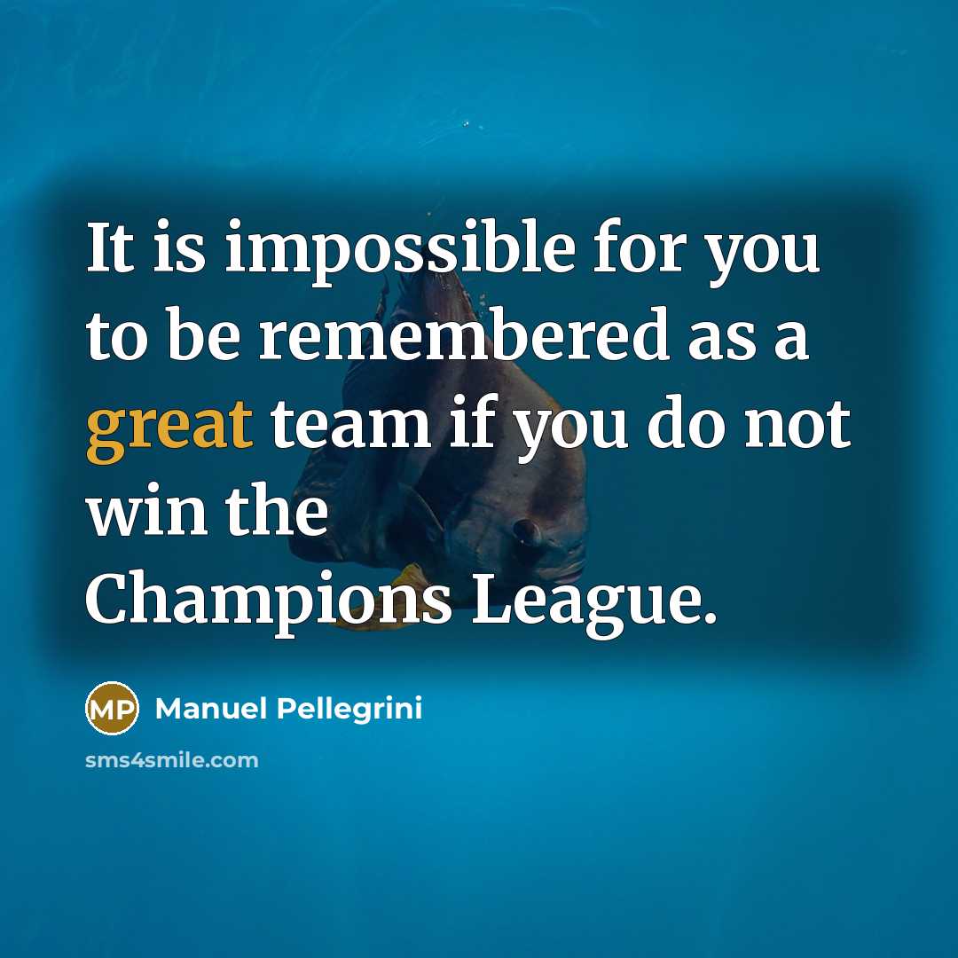 “It is impossible for you to be remembered as a…” quote by Manuel Pellegrini