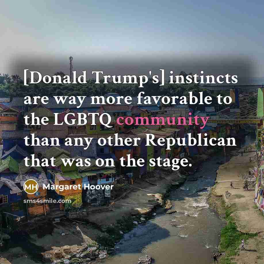 “[Donald Trump's] instincts are way more favorable to the LGBTQ…” quote by Margaret Hoover