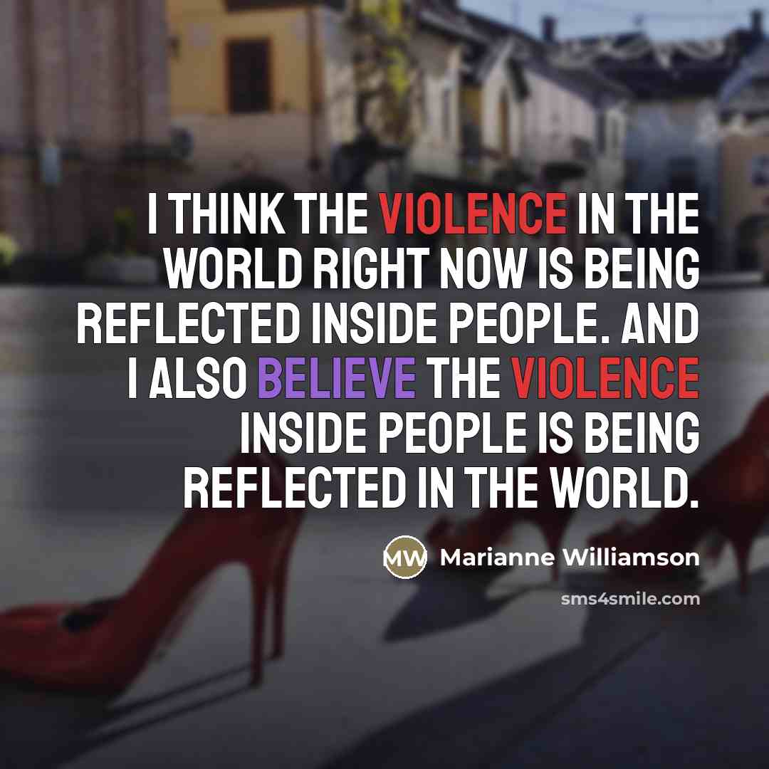 “I think the violence in the world right now is…” quote by Marianne Williamson